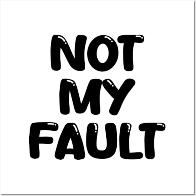 not my fault Wall Art by style flourish